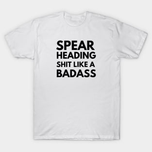 Spearheading Shit like a Badass T-Shirt